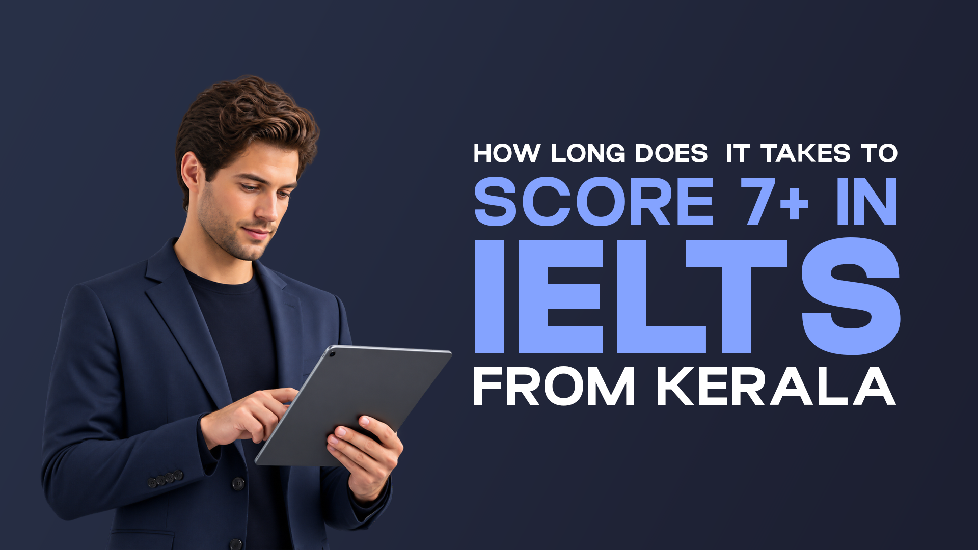 How long does it take to score 7+ in IELTS from Kerala 1 IELTS Band 7+ preparation graphic featuring a student using a tablet with the headline “How Long Does It Take to Score 7+ in IELTS from Kerala?”
